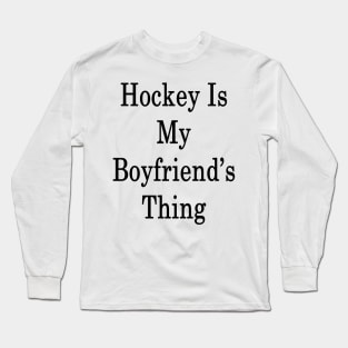 Hockey Is My Boyfriend's Thing Long Sleeve T-Shirt